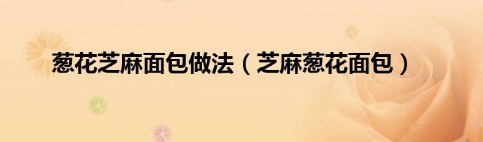 葱花芝麻面包做法 芝麻葱花面包 齐聚生活网