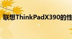 联想ThinkPadX390的性能你觉得怎么样呢