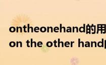 ontheonehand的用法（on the one hand on the other hand的用法）