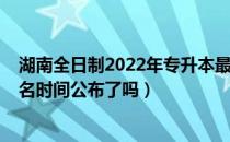 湖南全日制2022年专升本最新政策（2022年湖南专升本报名时间公布了吗）