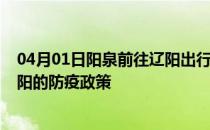 04月01日阳泉前往辽阳出行防疫政策查询-从阳泉出发到辽阳的防疫政策