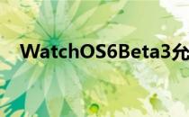 WatchOS6Beta3允许用户删除股票应用