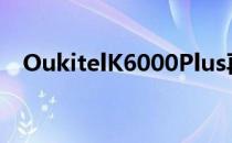 OukitelK6000Plus再次登顶 所以不奇怪