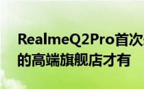 RealmeQ2Pro首次采用纯皮工艺 只有以前的高端旗舰店才有