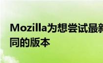 Mozilla为想尝试最新功能的人提供了一些不同的版本