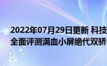 2022年07月29日更新 科技快讯：魅族 18对决iPhone 12全面评测满血小屏绝代双骄