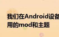 我们在Android设备上看到了一些最常用应用的mod和主题