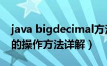 java bigdecimal方法（java中BigDecimal的操作方法详解）