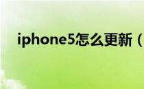 iphone5怎么更新（iphone5怎么越狱）