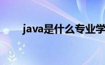 java是什么专业学的（Java是什么）