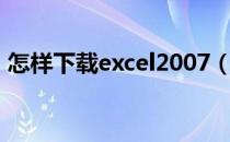 怎样下载excel2007（怎样下载excel2003）