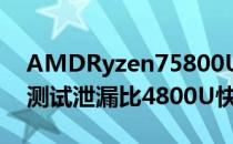 AMDRyzen75800U旗舰8核CezanneAPU测试泄漏比4800U快38%