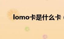 lomo卡是什么卡（Lomo卡是什么）