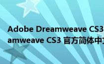 Adobe Dreamweave CS3 官方简体中文版（Adobe Dreamweave CS3 官方简体中文版怎么用）