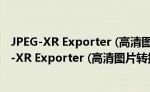 JPEG-XR Exporter (高清图片转换器) V1.0 免费版（JPEG-XR Exporter (高清图片转换器) V1.0 免费版怎么用）