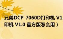 兄弟DCP-7060D打印机 V1.0 官方版（兄弟DCP-7060D打印机 V1.0 官方版怎么用）