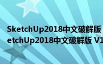 SketchUp2018中文破解版 V18.0.16975 最新免费版（SketchUp2018中文破解版 V18.0.16975 最新免费版怎么用）