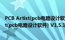 PCB Artist(pcb电路设计软件) V1.5.1 官方版（PCB Artist(pcb电路设计软件) V1.5.1 官方版怎么用）
