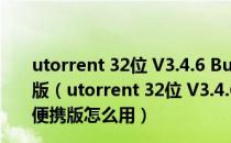 utorrent 32位 V3.4.6 Build 42178 Stable 多语绿色便携版（utorrent 32位 V3.4.6 Build 42178 Stable 多语绿色便携版怎么用）