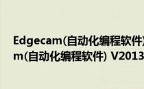 Edgecam(自动化编程软件) V2013 中文免费版（Edgecam(自动化编程软件) V2013 中文免费版怎么用）
