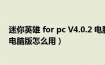 迷你英雄 for pc V4.0.2 电脑版（迷你英雄 for pc V4.0.2 电脑版怎么用）