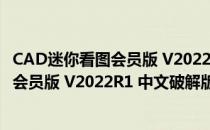 CAD迷你看图会员版 V2022R1 中文破解版（CAD迷你看图会员版 V2022R1 中文破解版怎么用）