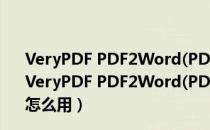 VeryPDF PDF2Word(PDF2Word转换器) V03.0 中文版（VeryPDF PDF2Word(PDF2Word转换器) V03.0 中文版怎么用）