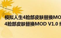 模拟人生4脸部皮肤替换MOD V1.0 绿色免费版（模拟人生4脸部皮肤替换MOD V1.0 绿色免费版怎么用）