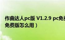 作曲达人pc版 V1.2.9 pc免费版（作曲达人pc版 V1.2.9 pc免费版怎么用）