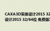 CAXA3D实体设计2015 32/64位 免费版（CAXA3D实体设计2015 32/64位 免费版怎么用）