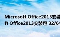 Microsoft Office2013安装包 32/64位 正式版（Microsoft Office2013安装包 32/64位 正式版怎么用）