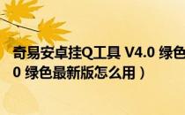 奇易安卓挂Q工具 V4.0 绿色最新版（奇易安卓挂Q工具 V4.0 绿色最新版怎么用）