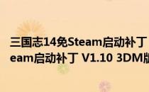三国志14免Steam启动补丁 V1.10 3DM版（三国志14免Steam启动补丁 V1.10 3DM版怎么用）
