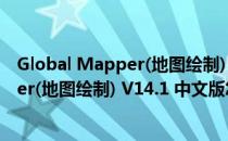 Global Mapper(地图绘制) V14.1 中文版（Global Mapper(地图绘制) V14.1 中文版怎么用）