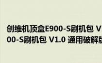 创维机顶盒E900-S刷机包 V1.0 通用破解版（创维机顶盒E900-S刷机包 V1.0 通用破解版怎么用）