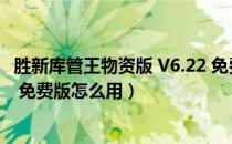 胜新库管王物资版 V6.22 免费版（胜新库管王物资版 V6.22 免费版怎么用）