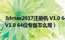 3dmax2017注册机 V1.0 64位专版（3dmax2017注册机 V1.0 64位专版怎么用）