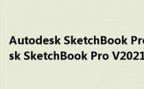 Autodesk SketchBook Pro V2021 中文免费版（Autodesk SketchBook Pro V2021 中文免费版怎么用）