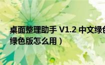 桌面整理助手 V1.2 中文绿色版（桌面整理助手 V1.2 中文绿色版怎么用）