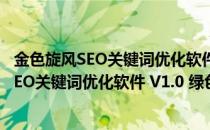 金色旋风SEO关键词优化软件 V1.0 绿色免费版（金色旋风SEO关键词优化软件 V1.0 绿色免费版怎么用）