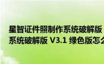 星智证件照制作系统破解版 V3.1 绿色版（星智证件照制作系统破解版 V3.1 绿色版怎么用）