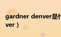 gardner denver是什么品牌（gardner denver）