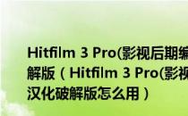 Hitfilm 3 Pro(影视后期编辑合成软件) V3.0.3716 汉化破解版（Hitfilm 3 Pro(影视后期编辑合成软件) V3.0.3716 汉化破解版怎么用）