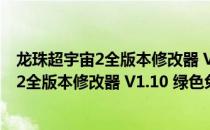 龙珠超宇宙2全版本修改器 V1.10 绿色免费版（龙珠超宇宙2全版本修改器 V1.10 绿色免费版怎么用）