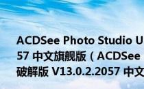 ACDSee Photo Studio Ultimate 2020破解版 V13.0.2.2057 中文旗舰版（ACDSee Photo Studio Ultimate 2020破解版 V13.0.2.2057 中文旗舰版怎么用）
