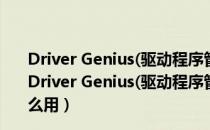 Driver Genius(驱动程序管理软件) V16.0.0.249 官方版（Driver Genius(驱动程序管理软件) V16.0.0.249 官方版怎么用）