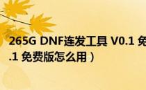 265G DNF连发工具 V0.1 免费版（265G DNF连发工具 V0.1 免费版怎么用）