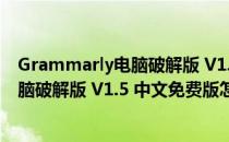 Grammarly电脑破解版 V1.5 中文免费版（Grammarly电脑破解版 V1.5 中文免费版怎么用）