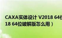 CAXA实体设计 V2018 64位破解版（CAXA实体设计 V2018 64位破解版怎么用）