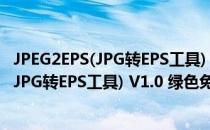 JPEG2EPS(JPG转EPS工具) V1.0 绿色免费版（JPEG2EPS(JPG转EPS工具) V1.0 绿色免费版怎么用）